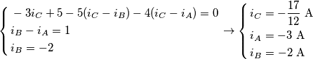 \left\{ \begin{align}
& -3i_{C}+5-5(i_{C}-i_{B})-4(i_{C}-i_{A})=0 \\
& i_{B}-i_{A}=1 \\
& i_{B}=-2 \\
\end{align} \right.\to \left\{ \begin{align}
& i_{C}=-\frac{17}{12}\,\,\text{A} \\
& i_{A}=-3\,\,\text{A} \\
& i_{B}=-2\,\,\text{A} \\
\end{align} \right. \left\{ \begin{align}
& -3i_{C}+5-5(i_{C}-i_{B})-4(i_{C}-i_{A})=0 \\
& i_{B}-i_{A}=1 \\
& i_{B}=-2 \\
\end{align} \right.\to \left\{ \begin{align}
& i_{C}=-\frac{17}{12}\,\,\text{A} \\
& i_{A}=-3\,\,\text{A} \\
& i_{B}=-2\,\,\text{A} \\
\end{align} \right.