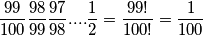 \frac{99}{100}\frac{98}{99}\frac{97}{98}....\frac{1}{2}=\frac{99!}{100!}=\frac{1}{100} \frac{99}{100}\frac{98}{99}\frac{97}{98}....\frac{1}{2}=\frac{99!}{100!}=\frac{1}{100}