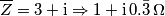 \overline Z = 3 + \mathrm i \Rightarrow 1 + \mathrm i\, 0.\bar 3\,\Omega \overline Z = 3 + \mathrm i \Rightarrow 1 + \mathrm i\, 0.\bar 3\,\Omega