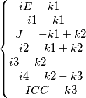 \left\{\begin{matrix}
iE=k1\:\:\:\:\:\:\:\:\:\\
i1=k1\:\:\:\:\\
J=-k1+k2\\
i2=k1+k2\\
i3=k2\:\:\:\:\:\:\:\:\:\:\:\:\:\:\:\:\:\:\\
i4=k2-k3\\
ICC=k3
\end{matrix}\right. \left\{\begin{matrix}
iE=k1\:\:\:\:\:\:\:\:\:\\
i1=k1\:\:\:\:\\
J=-k1+k2\\
i2=k1+k2\\
i3=k2\:\:\:\:\:\:\:\:\:\:\:\:\:\:\:\:\:\:\\
i4=k2-k3\\
ICC=k3
\end{matrix}\right.