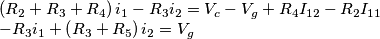 \begin{array}{l}
\left( {{R_2} + {R_3} + {R_4}} \right){i_1} - {R_3}{i_2} = {V_c} - {V_g} + {R_4}{I_{12}} - {R_2}{I_{11}}\\
- {R_3}{i_1} + \left( {{R_3} + {R_5}} \right){i_2} = {V_g}
\end{array} \begin{array}{l}
\left( {{R_2} + {R_3} + {R_4}} \right){i_1} - {R_3}{i_2} = {V_c} - {V_g} + {R_4}{I_{12}} - {R_2}{I_{11}}\\
- {R_3}{i_1} + \left( {{R_3} + {R_5}} \right){i_2} = {V_g}
\end{array}