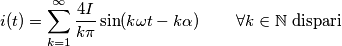 i(t)=\sum_{k=1}^{\infty }\frac {4I}{k\pi }\sin (k\omega t-k\alpha )\; \; \; \; \; \; \; \; \forall k\in \mathbb{N}\; \text{dispari} i(t)=\sum_{k=1}^{\infty }\frac {4I}{k\pi }\sin (k\omega t-k\alpha )\; \; \; \; \; \; \; \; \forall k\in \mathbb{N}\; \text{dispari}