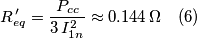 R_{eq}^{\,\prime}=\frac{P_{cc}}{3\, I_{1n}^{2}}\approx0.144\,\Omega \quad (6) R_{eq}^{\,\prime}=\frac{P_{cc}}{3\, I_{1n}^{2}}\approx0.144\,\Omega \quad (6)