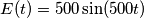 E(t)= 500\sin(500t) E(t)= 500\sin(500t)