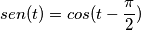 sen(t)=cos(t-\frac{\pi}{2}) sen(t)=cos(t-\frac{\pi}{2})