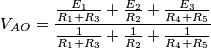 V_{AO} = \frac{\frac{E_1}{R_1+R_3}+\frac{E_2}{R_2}+\frac{E_3}{R_4+R_5}}{\frac{1}{R_1+R_3}+\frac{1}{R_2}+\frac{1}{R_4+R_5}} V_{AO} = \frac{\frac{E_1}{R_1+R_3}+\frac{E_2}{R_2}+\frac{E_3}{R_4+R_5}}{\frac{1}{R_1+R_3}+\frac{1}{R_2}+\frac{1}{R_4+R_5}}