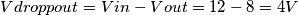 Vdroppout=Vin-Vout=12-8=4V Vdroppout=Vin-Vout=12-8=4V