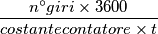 \frac{n^{\circ}giri\times 3600}{costante contatore\times t} \frac{n^{\circ}giri\times 3600}{costante contatore\times t}