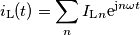 i_\text{L}(t) = \sum_n I_{\text{L}n}\text{e}^{\text{j}n\omega t} i_\text{L}(t) = \sum_n I_{\text{L}n}\text{e}^{\text{j}n\omega t}