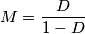 M=\frac{D}{1-D} M=\frac{D}{1-D}