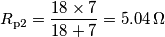 R_{\text{p}2} = \frac{18\times 7}{18+7}=5.04\,\Omega R_{\text{p}2} = \frac{18\times 7}{18+7}=5.04\,\Omega
