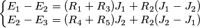 \left\{\begin{matrix}
E_1-E_2=(R_1+R_3)J_1+R_2(J_1-J_2)\\
E_2-E_3=(R_4+R_5)J_2+R_2(J_2-J_1)
\end{matrix}\right. \left\{\begin{matrix}
E_1-E_2=(R_1+R_3)J_1+R_2(J_1-J_2)\\
E_2-E_3=(R_4+R_5)J_2+R_2(J_2-J_1)
\end{matrix}\right.
