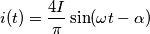 i(t)=\frac {4I}{\pi }\sin (\omega t-\alpha ) i(t)=\frac {4I}{\pi }\sin (\omega t-\alpha )