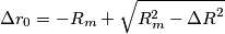 \Delta r_0=-R_m + \sqrt{R_m^2 - {\Delta R}^2} \Delta r_0=-R_m + \sqrt{R_m^2 - {\Delta R}^2}