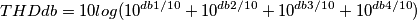 THDdb=10log(10^{db1/10}+10^{db2/10}+10^{db3/10}+10^{db4/10}) THDdb=10log(10^{db1/10}+10^{db2/10}+10^{db3/10}+10^{db4/10})