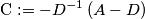 \mbox{C}:=-D^{-1}\left( A-D \right) \mbox{C}:=-D^{-1}\left( A-D \right)