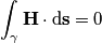 \int_\gamma \mathbf{H}\cdot\text{d}\mathbf{s} = 0 \int_\gamma \mathbf{H}\cdot\text{d}\mathbf{s} = 0