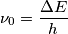 \nu_0 = \frac{\Delta E}{h} \nu_0 = \frac{\Delta E}{h}