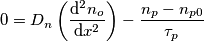0=D_{n}\left ( \frac{\mathrm{d^{2}}n_{o} }{\mathrm{d} x^{2}} \right )-\frac{n_{p}-n_{p0}}{\tau _{p}} 0=D_{n}\left ( \frac{\mathrm{d^{2}}n_{o} }{\mathrm{d} x^{2}} \right )-\frac{n_{p}-n_{p0}}{\tau _{p}}