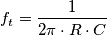f_t = \frac {1}{2 \pi \cdot R \cdot C} f_t = \frac {1}{2 \pi \cdot R \cdot C}