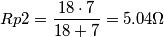 Rp2 = \frac{18\cdot7}{18+7} = 5.04\Omega Rp2 = \frac{18\cdot7}{18+7} = 5.04\Omega