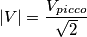 |V|=\frac{V_{picco}}{\sqrt{2}} |V|=\frac{V_{picco}}{\sqrt{2}}