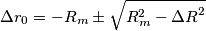 \Delta r_0=-R_m \pm \sqrt{R_m^2 - {\Delta R}^2} \Delta r_0=-R_m \pm \sqrt{R_m^2 - {\Delta R}^2}