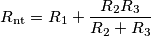 R_{\text{nt}} = R_{1}+\frac{R_{2}R_{3}}{R_{2}+R_{3}} R_{\text{nt}} = R_{1}+\frac{R_{2}R_{3}}{R_{2}+R_{3}}