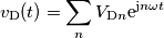 v_\text{D}(t) = \sum_n V_{\text{D}n}\text{e}^{\text{j}n\omega t} v_\text{D}(t) = \sum_n V_{\text{D}n}\text{e}^{\text{j}n\omega t}