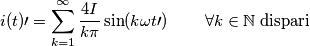 {i(t) \prime }=\sum_{k=1}^{\infty }\frac {4I}{k\pi }\sin ({k\omega t \prime})\; \; \; \; \; \; \; \; \forall k\in \mathbb{N}\; \text{dispari} {i(t) \prime }=\sum_{k=1}^{\infty }\frac {4I}{k\pi }\sin ({k\omega t \prime})\; \; \; \; \; \; \; \; \forall k\in \mathbb{N}\; \text{dispari}