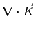 $\displaystyle \nabla\cdot\vec{K}$