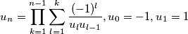 u_n=\prod _{k=1}^{n-1}\sum _{l=1}^{k}\frac{(-1)^l}{u_lu_{l-1}}, u_{0}=-1, u_1=1