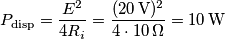 P_\text{disp}=\frac{E^2}{4R_i}=\frac{(20\,\text{V})^2}{4\cdot 10\,\Omega}=10\,\text{W}