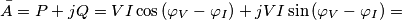 \bar{A}=P+jQ=VI\cos \left ( \varphi _{V} -\varphi _{I}\right )+jVI\sin \left ( \varphi _{V} -\varphi _{I}\right )=