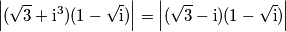 \left| (\sqrt{3} + \text{i}^3)( 1 - \sqrt{\text{i}})\right|=\left| (\sqrt{3} - \text{i})( 1 - \sqrt{\text{i}})\right| \left| (\sqrt{3} + \text{i}^3)( 1 - \sqrt{\text{i}})\right|=\left| (\sqrt{3} - \text{i})( 1 - \sqrt{\text{i}})\right|