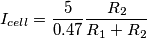 I_{cell}=\frac{5}{0.47}\frac{R_2}{R_1+R_2}