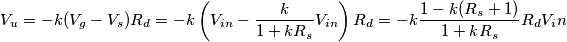 V_u = -k(V_g - V_s)R_d = -k \left ( V_{in} - \frac{k}{1+kR_s}V_{in}\right )R_d = -k \frac{1-k(R_s+1)}{1+kR_s}R_dV_in V_u = -k(V_g - V_s)R_d = -k \left ( V_{in} - \frac{k}{1+kR_s}V_{in}\right )R_d = -k \frac{1-k(R_s+1)}{1+kR_s}R_dV_in