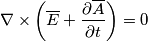 \nabla \times \left( \overline{E} + \frac{\partial \overline{A}}{\partial t}\right)= 0 \nabla \times \left( \overline{E} + \frac{\partial \overline{A}}{\partial t}\right)= 0