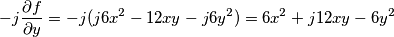 -j\frac{\partial f}{\partial y}=-j(j6x^{2}-12xy-j6y^{2})=6x^{2}+j12xy-6y^{2} -j\frac{\partial f}{\partial y}=-j(j6x^{2}-12xy-j6y^{2})=6x^{2}+j12xy-6y^{2}