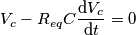 V_{c} - R_{eq}C\frac{\mathrm{d} V_{c}}{\mathrm{d} t} = 0 V_{c} - R_{eq}C\frac{\mathrm{d} V_{c}}{\mathrm{d} t} = 0