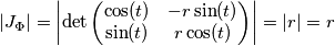 |J_{\Phi}|=\left| \mbox{det}\begin{pmatrix}\cos(t)&-r\sin(t)\\ \sin(t)& r\cos(t)\end{pmatrix}\right|=|r|=r