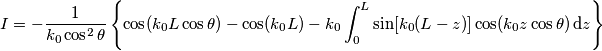 I =  -\frac{1}{k_0\cos^2\theta}\left\{\cos(k_0L\cos\theta)-\cos(k_0L)-k_0 \int_{0}^{L}\sin[k_0(L-z)]\cos(k_0 z \cos\theta)\,\text{d}z\right\}