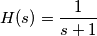 H(s) = \frac{1}{s+1}
