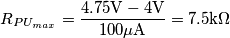 R_{PU_{max}}= \frac{4.75\text{V}-4\text{V}}{100\mu\text{A}}=7.5\text{k}\Omega