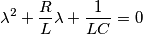 \lambda^2 +\frac{R}{L}\lambda + \frac{1}{LC} = 0