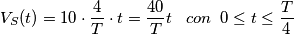 V_{S}(t)=10\cdot \frac{4}{T}\cdot t=\frac{40}{T}t\;\;\;con \;\;0\leq t\leq \frac{T}{4} V_{S}(t)=10\cdot \frac{4}{T}\cdot t=\frac{40}{T}t\;\;\;con \;\;0\leq t\leq \frac{T}{4}