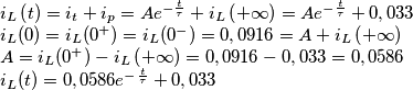 \[\begin{array}{l}
{i_L}\left( t \right) = {i_t} + {i_p} = A{e^{ - \frac{t}{\tau }}} + {i_L}\left( { + \infty } \right) = A{e^{ - \frac{t}{\tau }}} + 0,033\\
{i_L}(0) = {i_L}({0^ + }) = {i_L}({0^ - }) = 0,0916 = A + {i_L}\left( { + \infty } \right)\\
A = {i_L}({0^ + }) - {i_L}\left( { + \infty } \right) = 0,0916 - 0,033 = 0,0586\\
{i_L}(t) = 0,0586{e^{ - \frac{t}{\tau }}} + 0,033
\end{array}\]