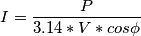 I=\frac{P}{3.14*V*cos\phi }