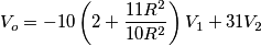 V_o=-10\left(2+\frac{11R^2}{10R^2}\right)V_1 + 31V_2 V_o=-10\left(2+\frac{11R^2}{10R^2}\right)V_1 + 31V_2