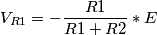 V_{R1}=-\frac{R1}{R1+R2}*E